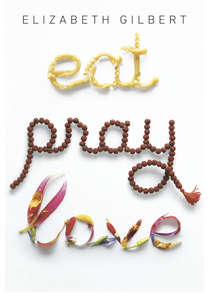 Eat, Pray, Love: One Woman's Search for Everything Across Italy, India and Indonesia by Elizabeth Gilbert